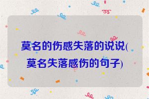 莫名的伤感失落的说说(莫名失落感伤的句子)