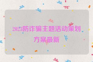 2023防诈骗主题活动策划方案最新