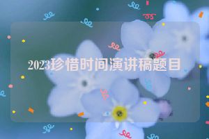 2023珍惜时间演讲稿题目