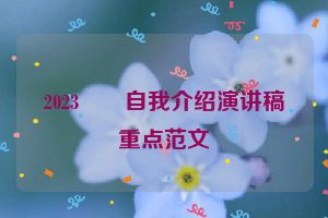 2023　　自我介绍演讲稿重点范文