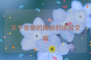 关于亲爱的周游的说说文案