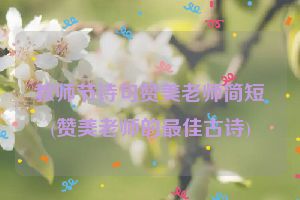 教师节诗句赞美老师简短(赞美老师的最佳古诗)
