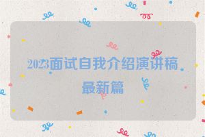 2023面试自我介绍演讲稿最新篇