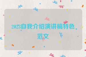 2023自我介绍演讲稿特色范文