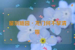 留别随园·龙门何不挈清娱