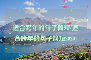 适合跨年的句子简短(适合跨年的句子简短2020)