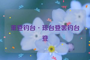 重登钓台·琼台登罢钓台登