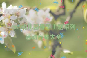 2023幼儿园春季主题系列活动方案大全