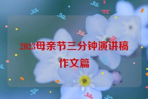 2023母亲节三分钟演讲稿作文篇