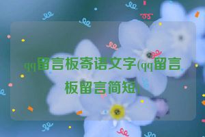 qq留言板寄语文字(qq留言板留言简短)