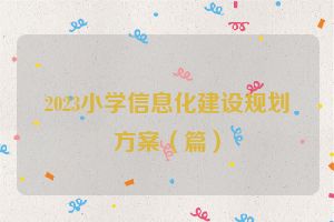 2023小学信息化建设规划方案（篇）