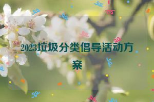 2023垃圾分类倡导活动方案