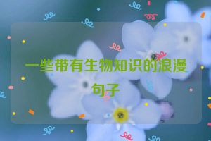 一些带有生物知识的浪漫句子