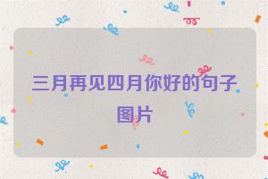 三月再见四月你好的句子图片