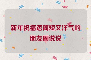 新年祝福语简短又洋气的朋友圈说说