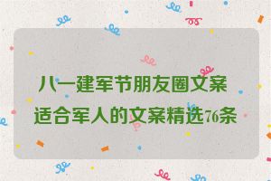 八一建军节朋友圈文案 适合军人的文案精选76条