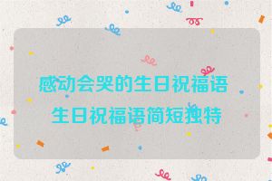 感动会哭的生日祝福语 生日祝福语简短独特