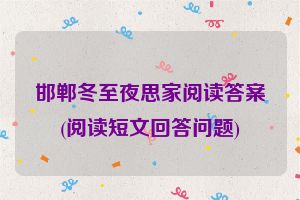 邯郸冬至夜思家阅读答案(阅读短文回答问题)