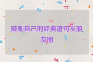 鼓励自己的经典语句发朋友圈