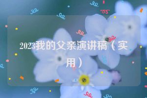2023我的父亲演讲稿（实用）