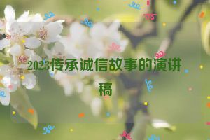 2023传承诚信故事的演讲稿