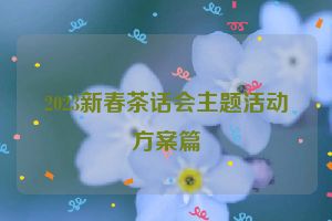 2023新春茶话会主题活动方案篇