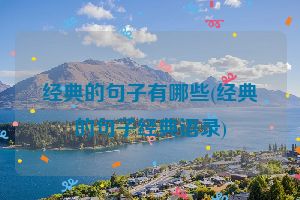 经典的句子有哪些(经典的句子经典语录)