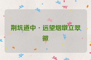 荆坑道中·远望烟墩立翠微