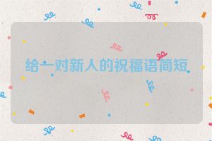 给一对新人的祝福语简短