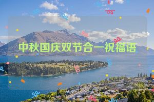 中秋国庆双节合一祝福语