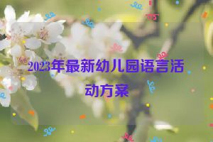 2023年最新幼儿园语言活动方案