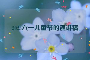 2023六一儿童节的演讲稿