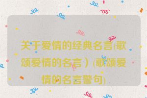 关于爱情的经典名言(歌颂爱情的名言）(歌颂爱情的名言警句)