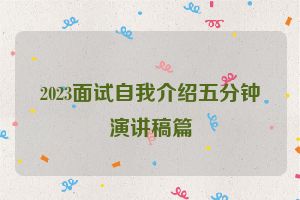2023面试自我介绍五分钟演讲稿篇