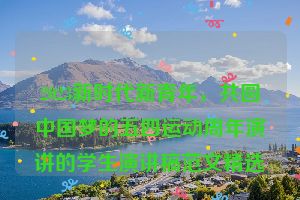 2023新时代新青年，共圆中国梦的五四运动周年演讲的学生演讲稿范文精选