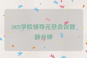 2023学校领导元旦会议致辞分钟