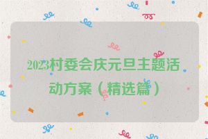 2023村委会庆元旦主题活动方案（精选篇）