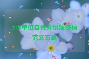 2023单位自我介绍演讲稿范文五篇