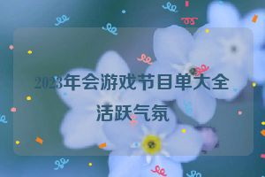 2023年会游戏节目单大全活跃气氛