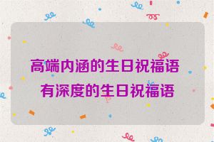 高端内涵的生日祝福语 有深度的生日祝福语