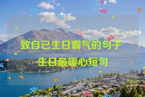 致自己生日霸气的句子 生日最暖心短句