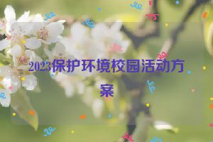 2023保护环境校园活动方案