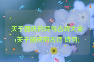 关于国庆的诗句古诗大全(关于国庆的古诗 诗句)