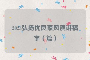 2023弘扬优良家风演讲稿字（篇）
