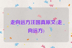 走向远方汪国真原文(走向远方)