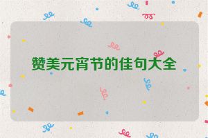 赞美元宵节的佳句大全