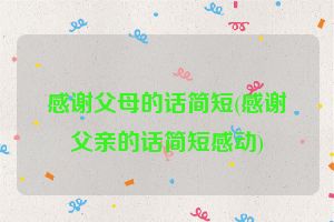 感谢父母的话简短(感谢父亲的话简短感动)