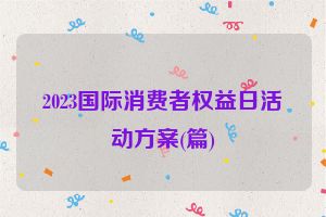 2023国际消费者权益日活动方案(篇)