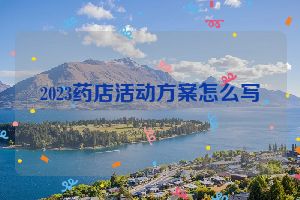 2023药店活动方案怎么写