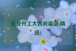 企业开工大吉祝福语(精选)